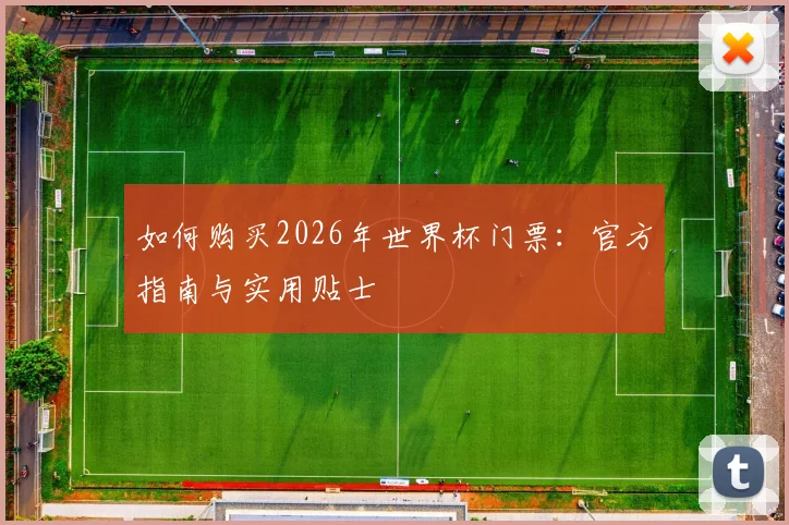 如何购买2026年世界杯门票：官方指南与实用贴士