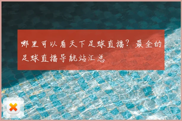 哪里可以看天下足球直播？最全的足球直播导航站汇总