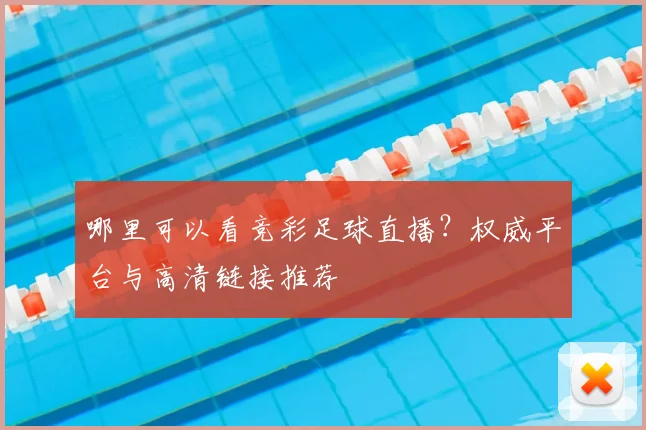 哪里可以看竞彩足球直播？权威平台与高清链接推荐