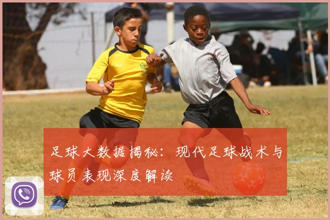 足球大数据揭秘：现代足球战术与球员表现深度解读